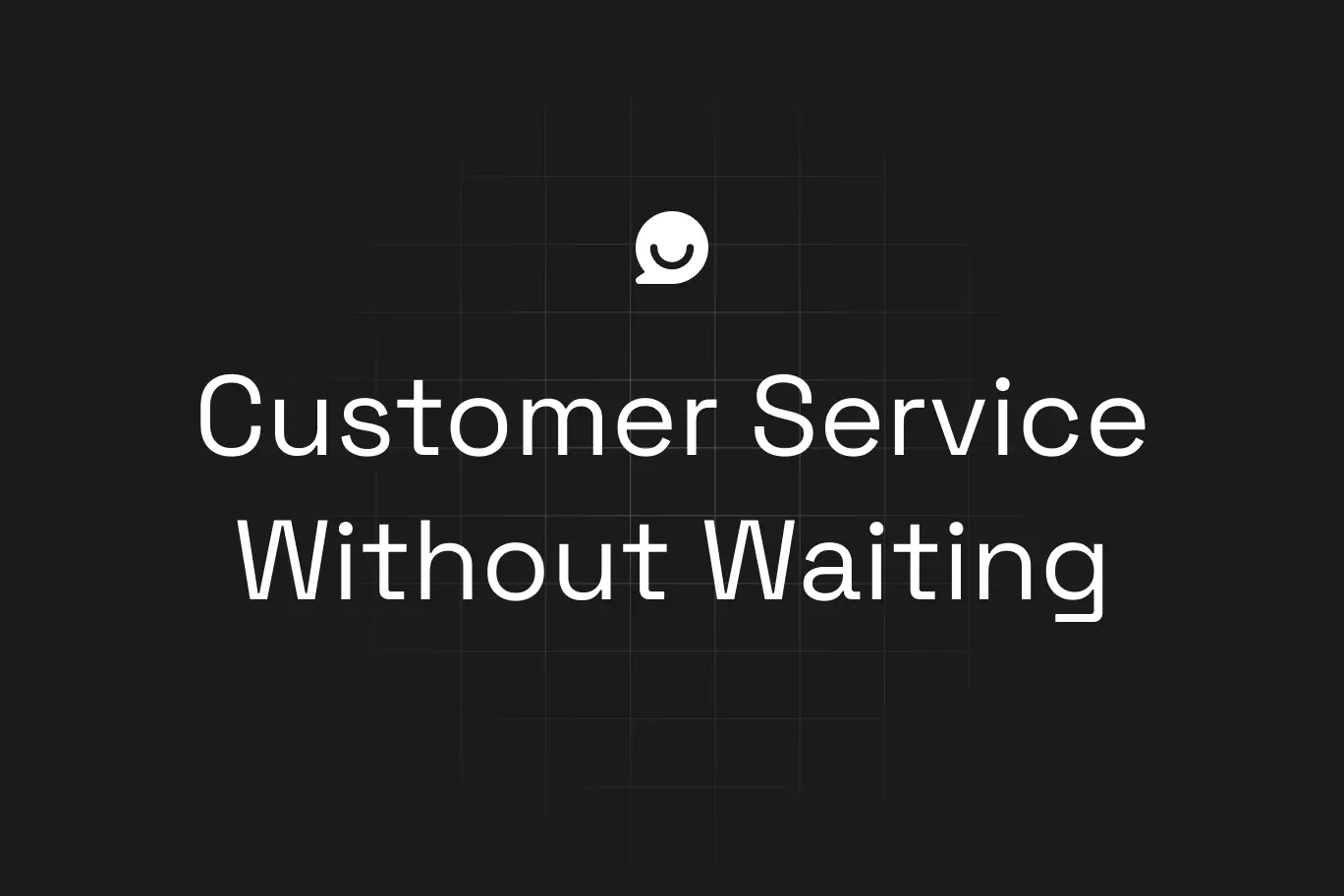 Black background with white text reading “Customer Service Without Waiting” and a simple chat bubble icon above the text.